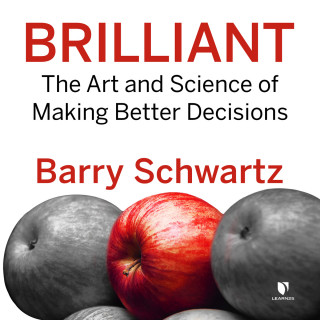 Barry Schwartz: Brilliant - The Art and Science of Making Better Decisions (Unabridged)