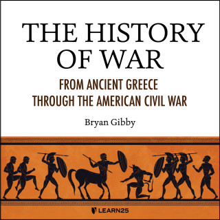 Bryan Gibby: The History of War - From Ancient Greece Through the American Civil War (Unabridged)