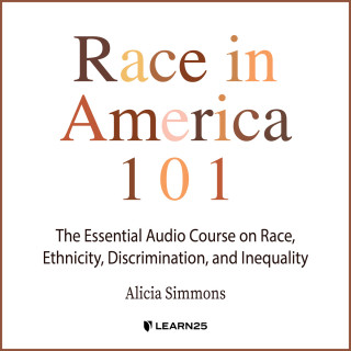 Alicia Simmons: Race In America 101 - The Essential Audio Course On Race, Ethnicity, Discrimination, and Inequality (Unabridged)