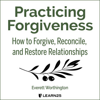 Everett Worthington: Practicing Forgiveness - How to Forgive, Reconcile, and Restore Relationships (Unabridged)