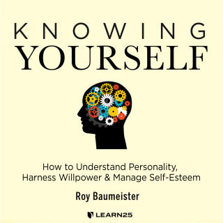 Roy Baumeister: Knowing Yourself - How to Understand Personality, Harness Willpower, and Manage Self Esteem (Unabridged)