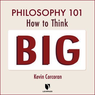 Kevin Corcoran: Philosophy 101 - How to Think Big (Unabridged)