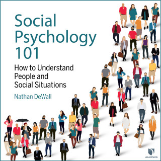 Nathan DeWall: Social Psychology 101 - How to Understand People and Social Situations (Unabridged)