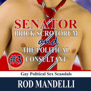 Rod Mandelli: Senator Brick Scrotorum and the Political Consultant - Gay Political Sex Scandals, book 3 (Unabridged)