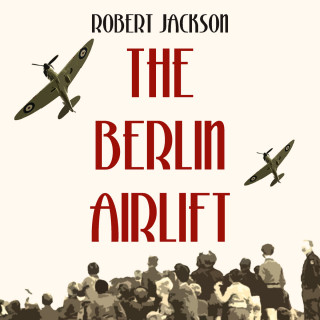 Robert Jackson: The Berlin Airlift (Unabridged)