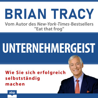 Brian Tracy: Unternehmergeist - Wie Sie sich erfolgreich selbstständig machen (Ungekürzt)