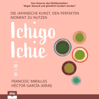 Francesc Miralles, Héctor García: Ichigo-ichie - Die japanische Kunst, den perfekten Moment zu nutzen (Ungekürzt)