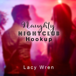 Lacy Wren: Naughty Nightclub Hookup (Unabridged)