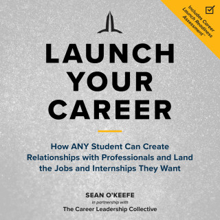 Sean O'Keefe: Launch Your Career - How ANY Student Can Create Relationships with Professionals and Land the Jobs and Internships They Want (Unabridged)