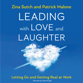 Zina Sutch, Patrick Malone: Leading with Love and Laughter - Letting Go and Getting Real at Work (Unabridged)