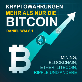 Daniel Walsh: Kryptowährungen - Mehr als nur die Bitcoin - Mining, Ether, Litecoin, Ripple und andere (Ungekürzt)