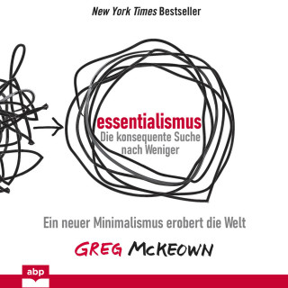 Greg McKeown: Essentialismus: Die konsequente Suche nach Weniger - Ein neuer Minimalismus erobert die Welt (Ungekürzt)