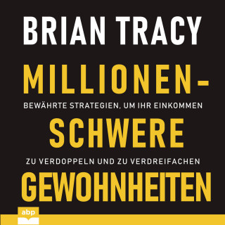 Brian Tracy: Millionenschwere Gewohnheiten - Bewährte Strategien, um Ihr Einkommen zu verdoppeln und zu verdreifachen (Ungekürzt)