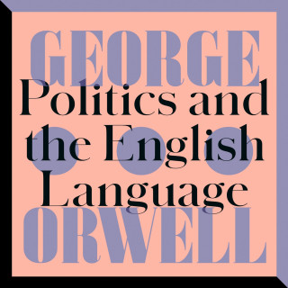 George Orwell: Politics and the English Language (Unabridged)