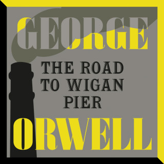 George Orwell: The Road to Wigan Pier (Unabridged)