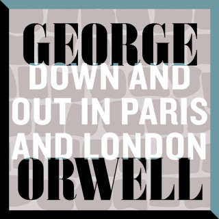 George Orwell: Down and Out in Paris and London (Unabridged)