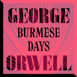 George Orwell: Burmese Days (Unabridged)