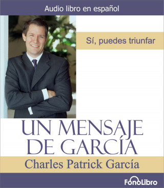 Charles Patrick Garcia: Un Mensaje de García (abreviado)
