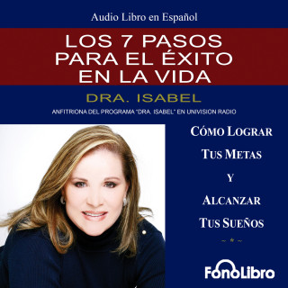 Dra. Isabel Gomez-Bassols: Los 7 Pasos para el Exito en la Vida (abreviado)