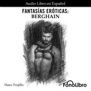 Hans Trujillo: Fantasías Eróticas. Berghain (abreviado)