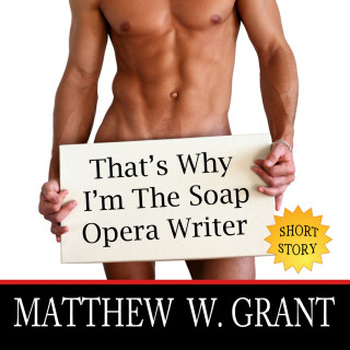 Matthew W. Grant: That's Why I'm The Soap Opera Writer (Unabridged)