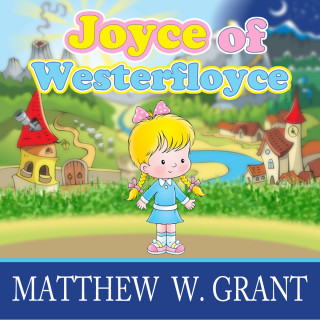Matthew W. Grant: Joyce of Westerfloyce - The Story of the Tiny Little Girl with the Tiny Little Voice (Unabridged)