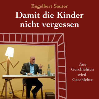 Engelbert Sauter: Damit die Kinder nicht vergessen (Ungekürzt)