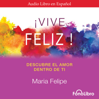 María Felipe: Vive feliz. Descubre el amor que hay dentro de tí (abreviado)