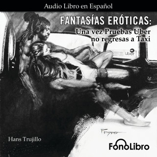 Hans Trujillo: Fantasías Eróticas - Una vez Pruebas Uber no regresas a Taxi (abreviado)