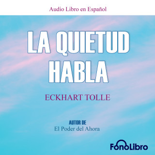 Eckhart Tolle: La Quietud Habla (abreviado)