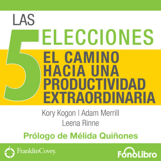 Kory Kogon, Adam Miller, Leena Rinne: Las 5 Elecciones - El Camino Hacia una Productividad Extraordinaria (abreviado)