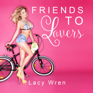 Lacy Wren: Friends To Lovers (Unabridged)