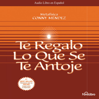 Conny Mendez: Te Regalo lo que se te Antoje (abreviado)