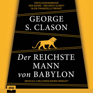 George S. Clason: Der reichste Mann von Babylon (Ungekürzt)