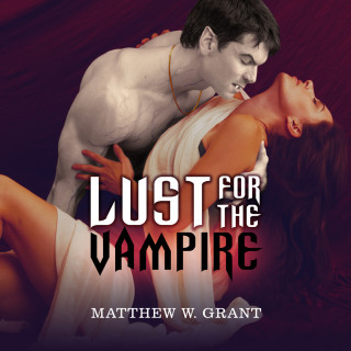 Matthew W. Grant: Lust for the Vampire (Unabridged)