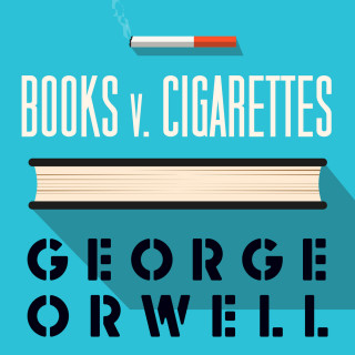 George Orwell: Books v Cigarettes (Unabridged)