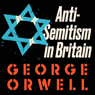 George Orwell: Anti-Semitism in Britain (Unabridged)