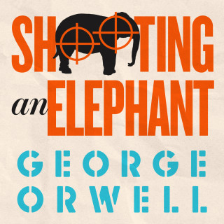 George Orwell: Shooting an Elephant (Unabridged)