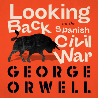 George Orwell: Looking Back on the Spanish War (Unabridged)