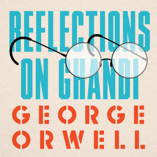 George Orwell: Reflections on Gandhi (Unabridged)