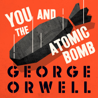 George Orwell: You and the Atomic Bomb (Unabridged)