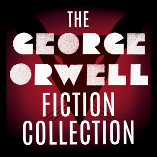 George Orwell: The George Orwell Fiction Collection: 1984 / Animal Farm / Burmese Days / Coming Up for Air / Keep the Aspidistra Flying / A Clergyman's Daughter (Unabridged)