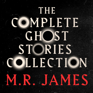 M.R. James: M.R. James: The Complete Ghost Stories Collection (Unabridged)