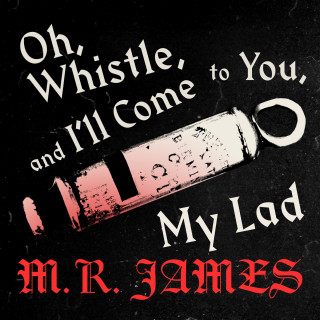 M.R. James: Oh Whistle and Ill Come to You (Unabridged)
