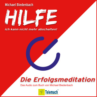 Michael Biedenbach: HILFE ich kann nicht mehr abschalten! - Die Erfolgsmeditation (Ungekürzt)