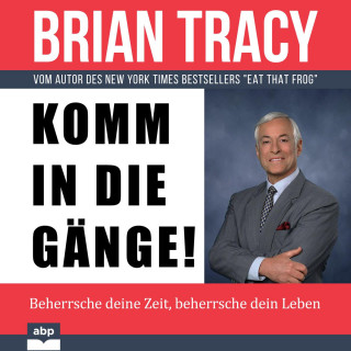 Brian Tracy: Komm in die Gänge! - Beherrsche deine Zeit, beherrsche dein Leben (Ungekürzt)