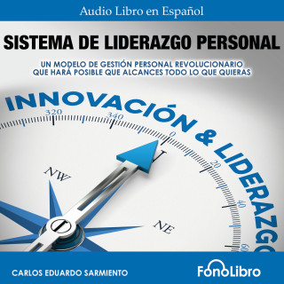 Carlos Eduardo Sarmiento: Sistema De Liderazgo Personal - Un Modelo De Gestión Personal Revolucionario Que Hará Posible Que Alcances Todo Lo Que Quieras (abreviado)