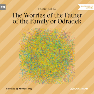 Franz Kafka: The Worries of the Father of the Family or Odradek (Unabridged)