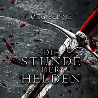 Jörg Benne: Die Stunde der Helden (ungekürzt)
