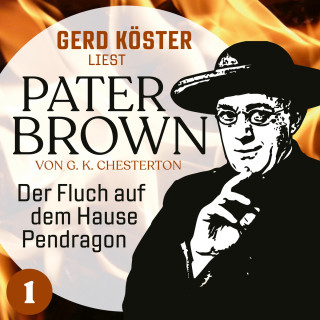 Gilbert Keith Chesterton: Der Fluch auf dem Hause Pendragon - Gerd Köster liest Pater Brown, Band 1 (Ungekürzt)